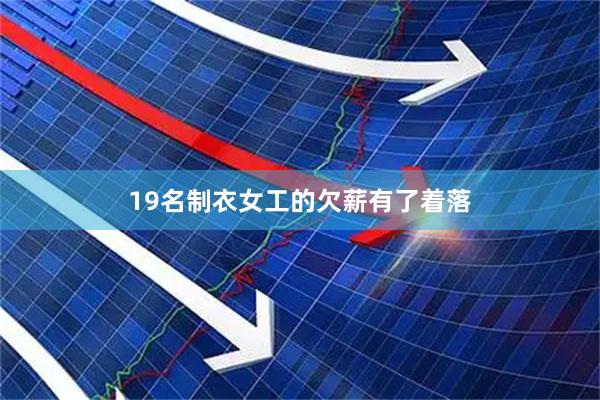 19名制衣女工的欠薪有了着落