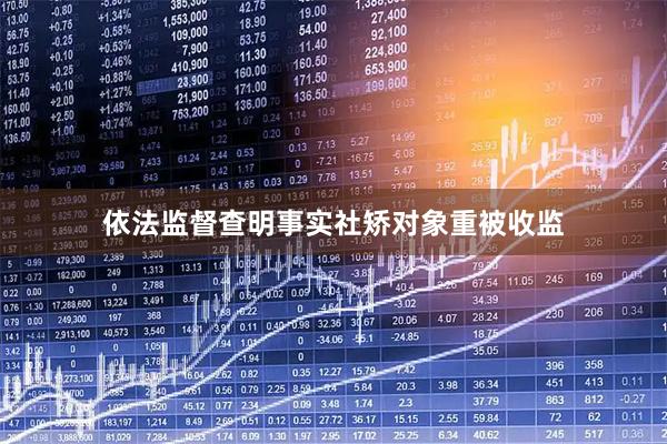 依法监督查明事实社矫对象重被收监