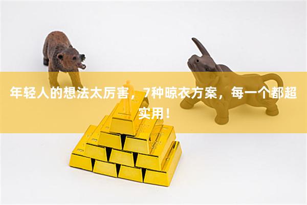 年轻人的想法太厉害，7种晾衣方案，每一个都超实用！